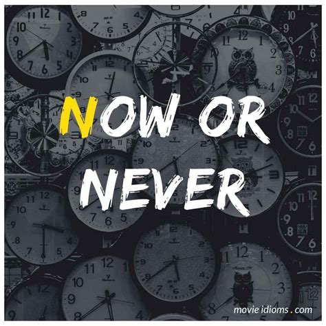 now or never meaning.